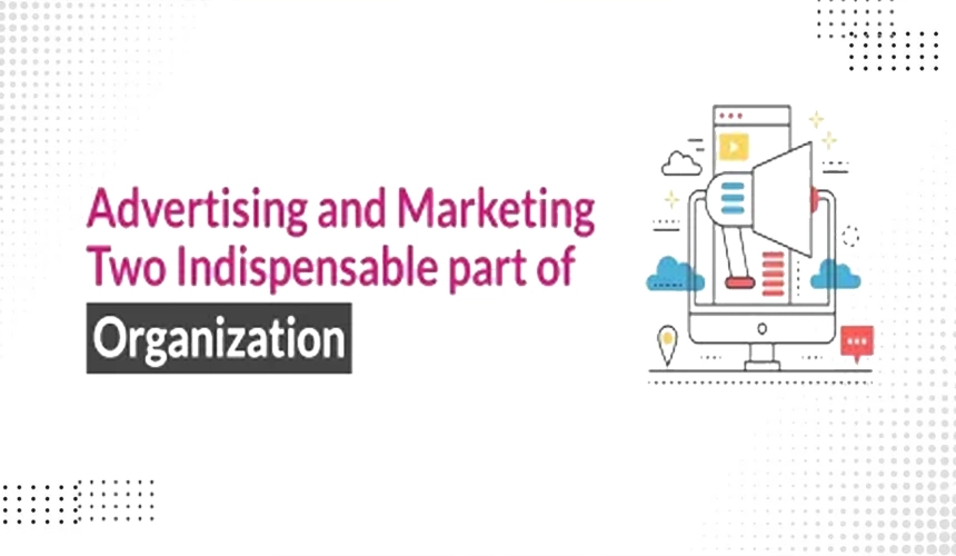 Advertising and Marketing two Indispensable part of Organization